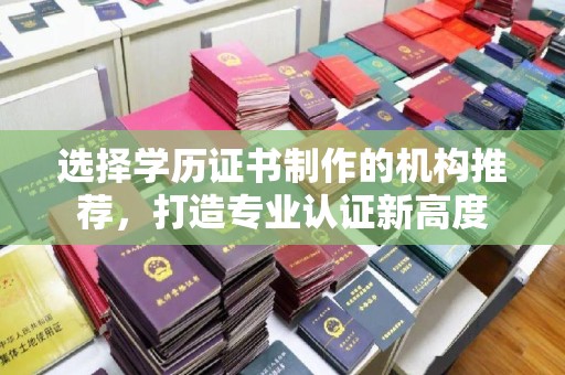 三湾选择学历证书制作的机构推荐，打造专业认证新高度